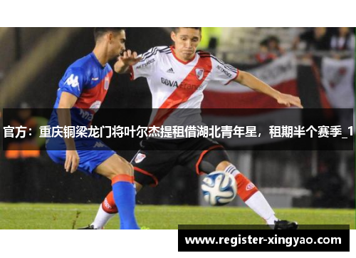 官方：重庆铜梁龙门将叶尔杰提租借湖北青年星，租期半个赛季_1