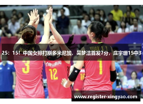 25：15！中国女排打崩多米尼加，吴梦洁首发7分，庄宇珊15中3